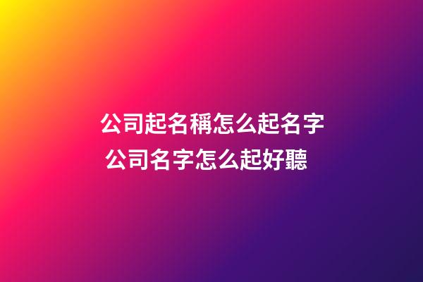 公司起名稱怎么起名字 公司名字怎么起好聽-第1張-公司起名-玄機派